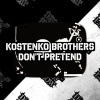 Kostenko Brothers - Don't Pretend (Original Mix)
