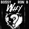Bossy、Ron B - Why (feat. Ron B)(Explicit)