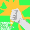 PENGUIN OVER GINTONIC SUNSET - ぶっとばしてぇな