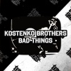 Kostenko Brothers - Bad Things (Original Mix)