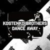 Kostenko Brothers - Dance Away (Original Mix)