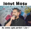 Ionut Mosu - Nu exista cuplu perfect (Live)