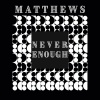 Matthews - Never Enough