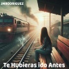 JMRodriguez - Te Hubieras ido Antes