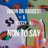 Jaron Da Baddest - Non To Say (Sped Up)(Explicit)