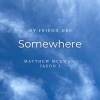 My Friend Dre、Matthew McEwan、Jason J. - Somewhere (feat. Matthew McEwan & Jason J.)