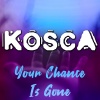 Kosca - Your Chance Is Gone (Radio Mix)