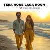 Bollywood Pyaar Music - Tera Hone Laga Hoon