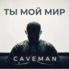 Caveman - Ты мой мир