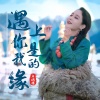 卓玛措 - 遇上你是我的缘