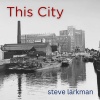Steve Larkman - This City