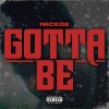 Nickoe - Gotta Be (Explicit)