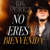 Gil Perez - No Eres Bienvenida