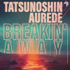 Tatsunoshin、Aurede - Breakin' Away