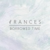 Frances - Borrowed Time
