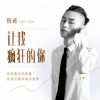 陈诚 - 让我疯狂的你