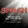 smash cast - Never Give All The Heart (SMASH Cast Version featuring Katharine McPhee)