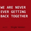 Act - We Are Never Ever Getting Back Together