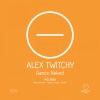 Alex Twitchy - Dance Naked