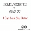 Sonic Acoustics、Alex DJ - I Can Love You Better (Original Edit)