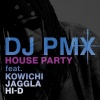 DJ PMX、KOWICHI、JAGGLA、Hi-D - House Party