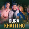 Narayan Rayamajhi、Prashant Tamang、Milan Amatya - Kura Khatti Ho