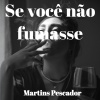 Martins Pescador - Se você não fumasse (Original)