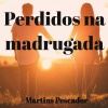 Martins Pescador - Perdidos na madrugada (Original)
