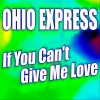 ohio express - If You Can't Give Me Love