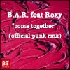 B.A.R.、Roxy - Come Together (Official Punk Rmx)