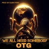 OTG - We All Need Somebody