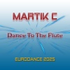 Martik C - Dance To The Flute (Eurodance 2025)