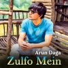 Arun Daga - Zulfo Mein