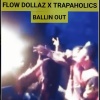 Flow Dollaz、Trap-A-Holics - Ballin out (feat. Trap-A-holics)(Explicit)