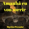 Martins Pescador - Amanhã eu vou sorrir (Original)