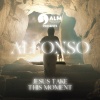 Alfonso - Jesus Take This Moment