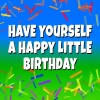 Happy Birthday - Have Yourself a Happy Little Birthday