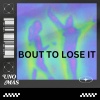 Uno Mas - Bout To Lose It