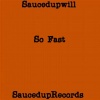 SaucedupWill - So Fast (Explicit)