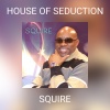 squire - HOUSE OF SEDUCTION