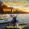 Martins Pescador - Amorzinho vou pescar