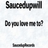 SaucedupWill - Do you love me to? (Explicit)