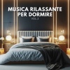 Per Dormire di TraxLab - Musica Rilassante per Dormire