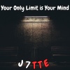 J7TTE - Your Only Limit is Your Mind