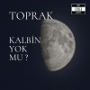 Toprak - Kalbin Yok Mu ?