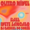 Rael、ivete sangalo、DJ Gabriel do Borel - Outro nível
