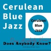 Cerulean Blue Jazz - Does Anybody Know?