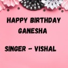 Vishal - Happy Birthday Ganesha