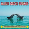 Alien Disco Sugar - Poolside Bliss (Sun Kiss Kisses)