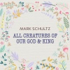 mark schultz - All Creatures of Our God and King